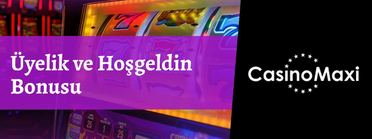 Casino Maxi Üyelik ve Hoşgeldin Bonusu